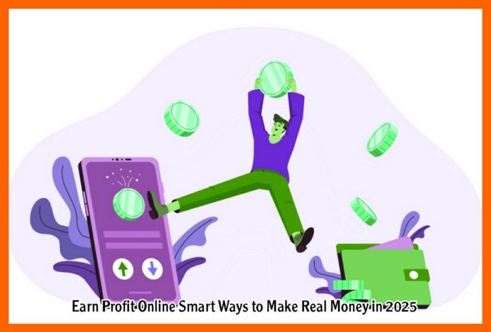 Earn Profit Online Smart Ways to Make Real Money in 2025